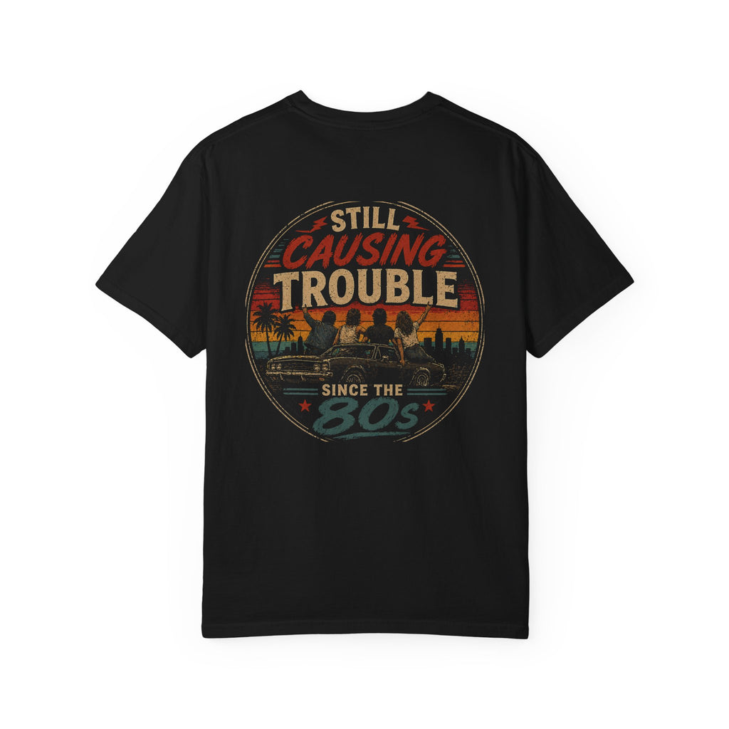 Still Causing Trouble Since the 80s T-Shirt — Retro Vintage 1980s Birthday Tee (Back Print)