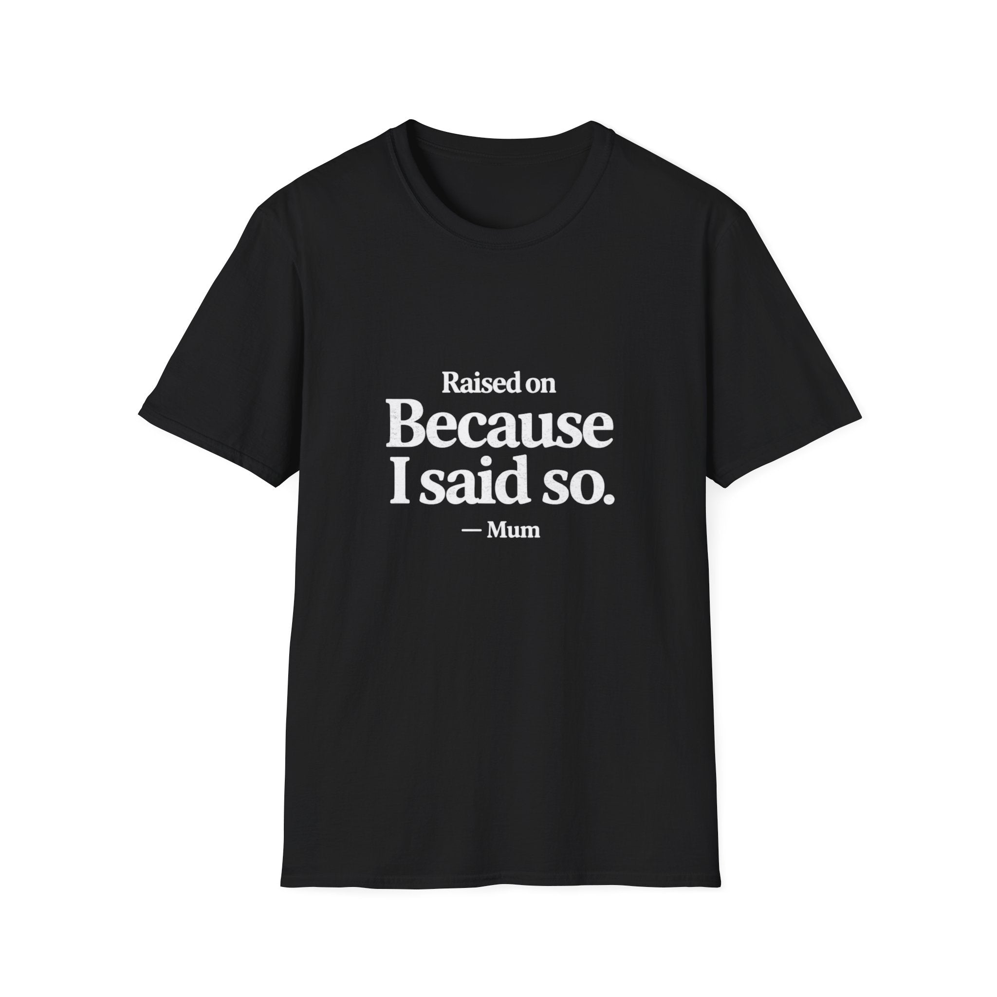 Because I Said So. T-Shirt — Funny Mum/Mom Quote Tee, Gift for Moms (Raised On Because I Said So)