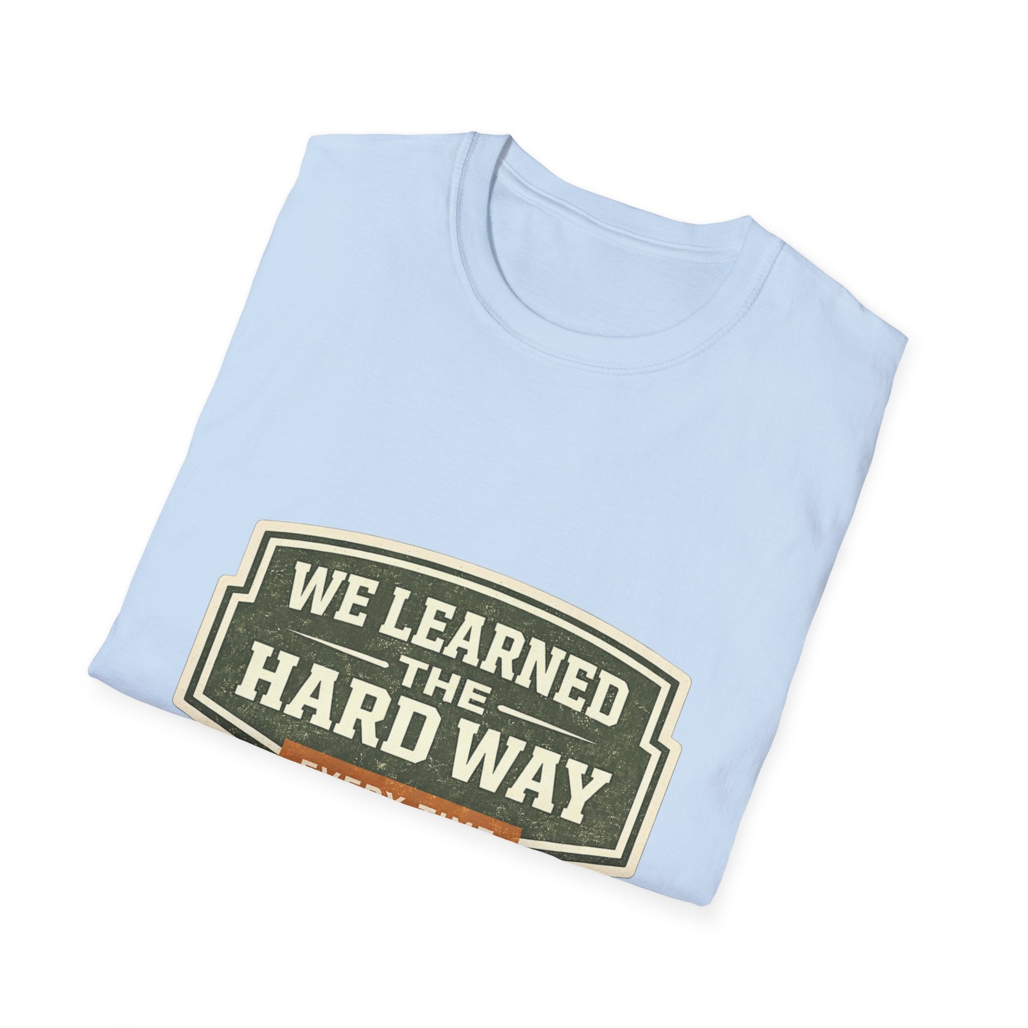 We Learned The Hard Way Every Time T-Shirt