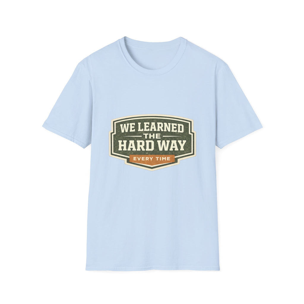 We Learned The Hard Way Every Time T-Shirt