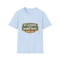 We Learned The Hard Way Every Time T-Shirt