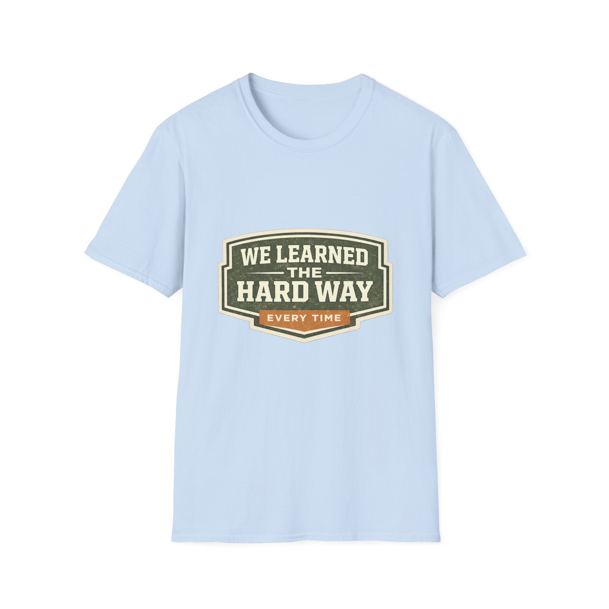 We Learned The Hard Way Every Time T-Shirt
