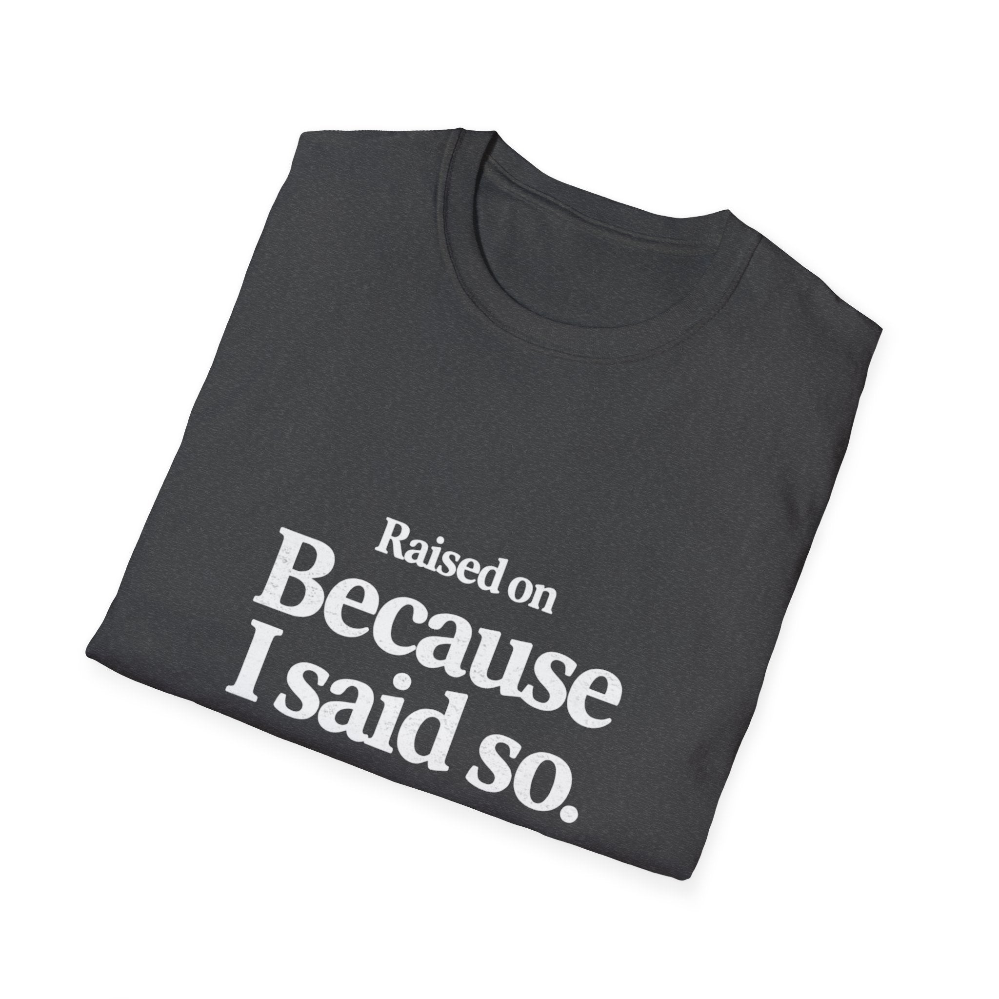 Because I Said So. T-Shirt — Funny Mum/Mom Quote Tee, Gift for Moms (Raised On Because I Said So)