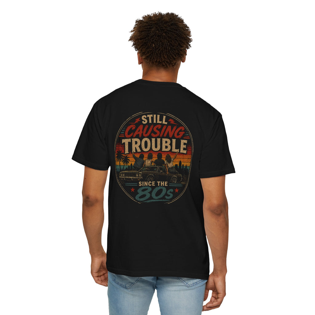 Still Causing Trouble Since the 80s T-Shirt — Retro Vintage 1980s Birthday Tee (Back Print)