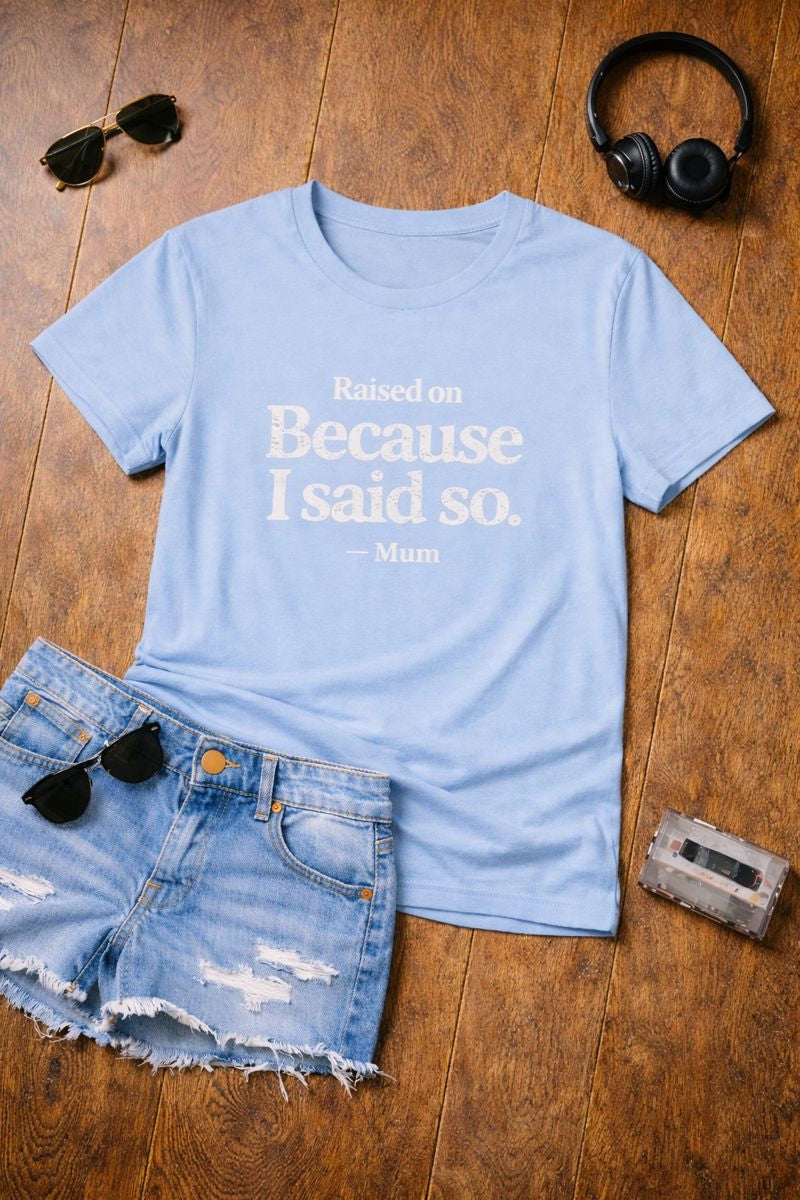 Because I Said So. T-Shirt — Funny Mum/Mom Quote Tee, Gift for Moms (Raised On Because I Said So)