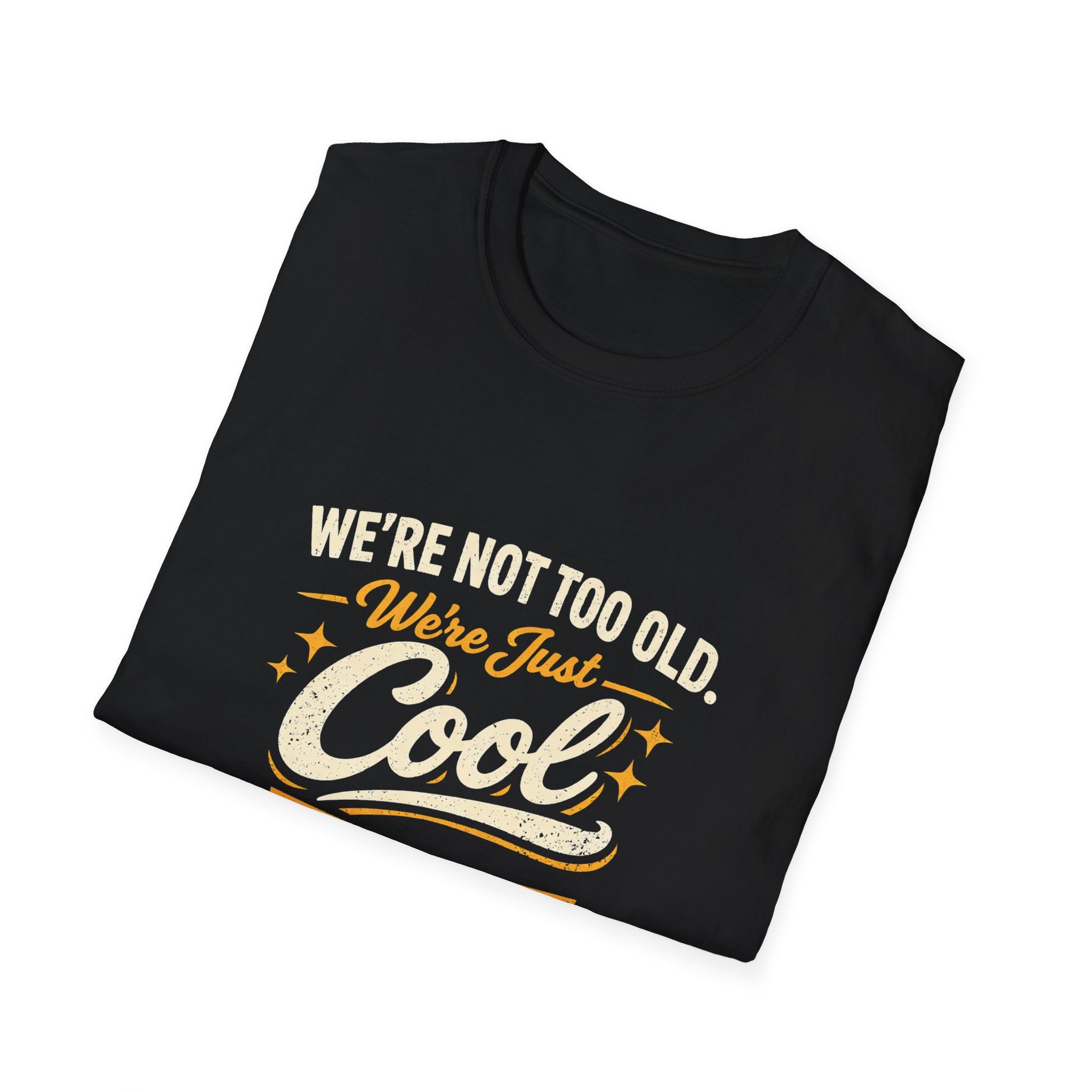 We're Not Too Old, We're Just Cool - Gen X Sarcastic T-Shirt