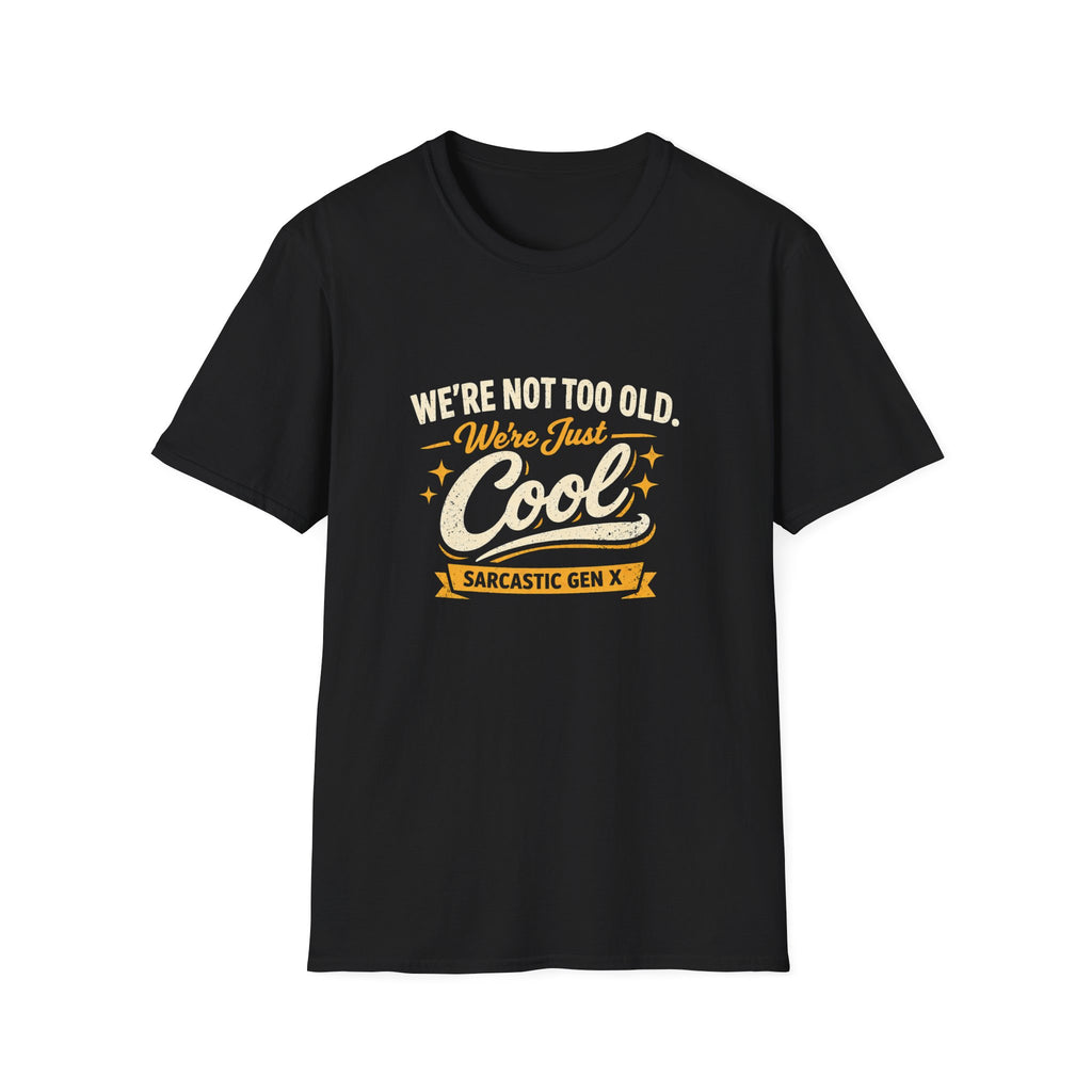 We're Not Too Old, We're Just Cool - Gen X Sarcastic T-Shirt
