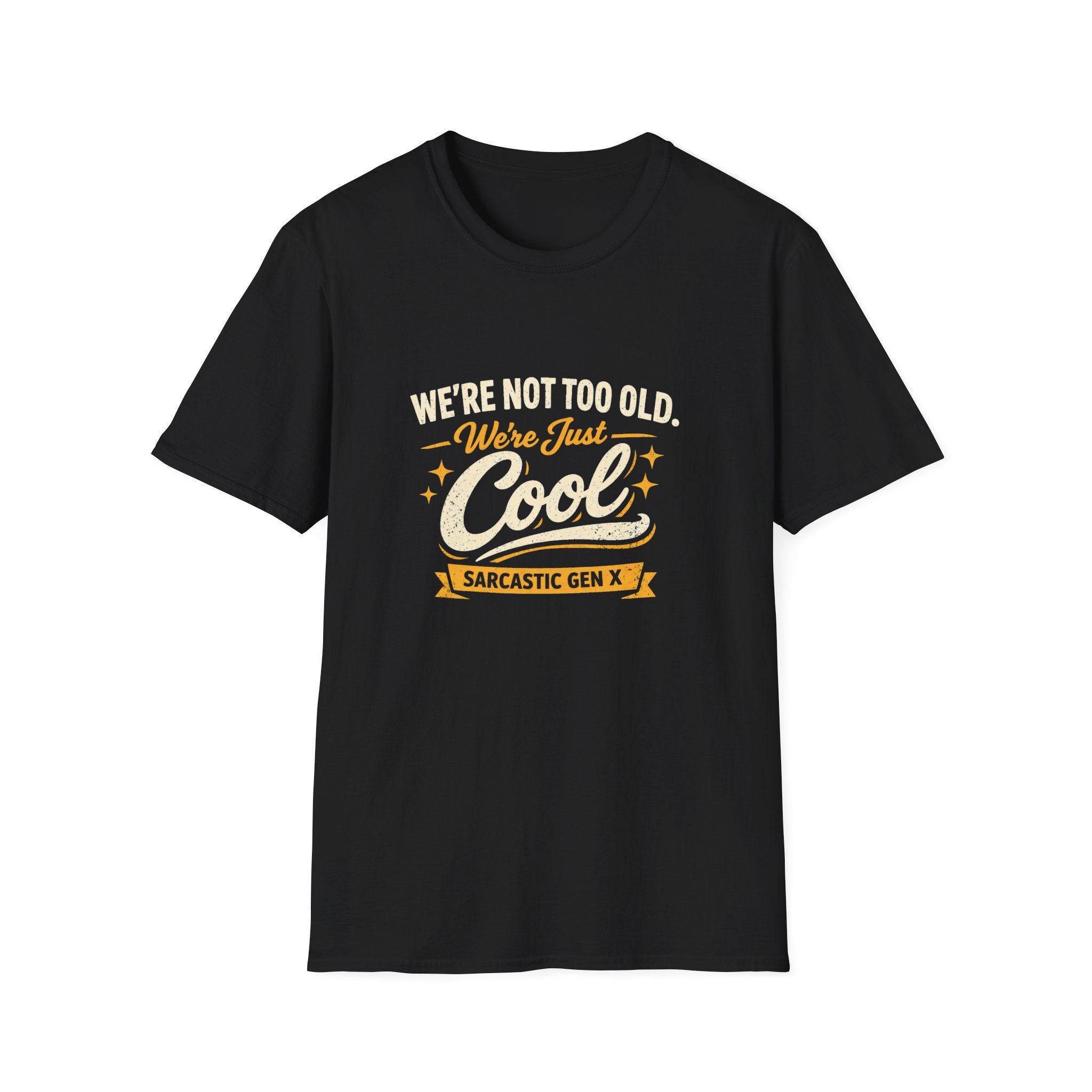 We're Not Too Old, We're Just Cool - Gen X Sarcastic T-Shirt