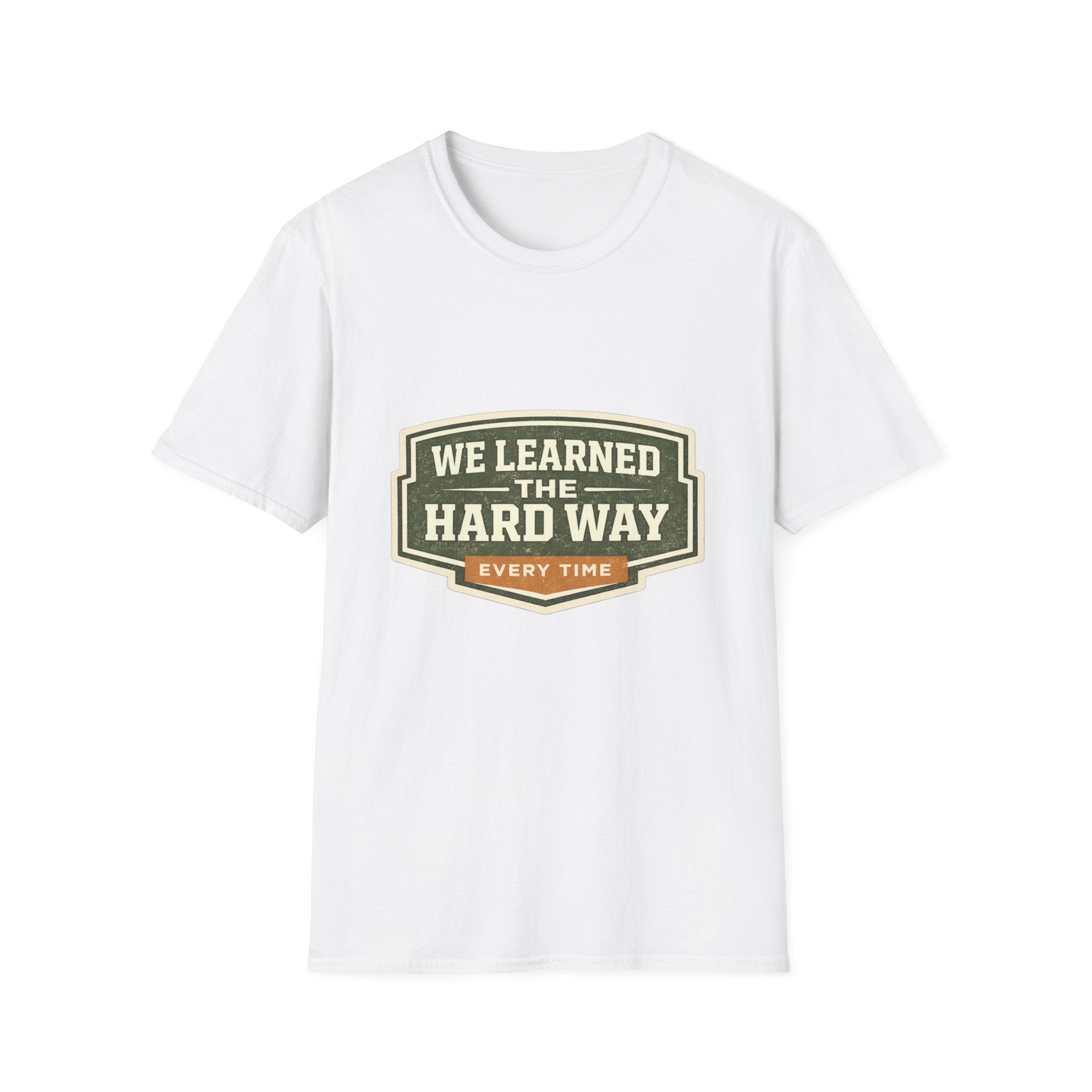We Learned The Hard Way Every Time T-Shirt
