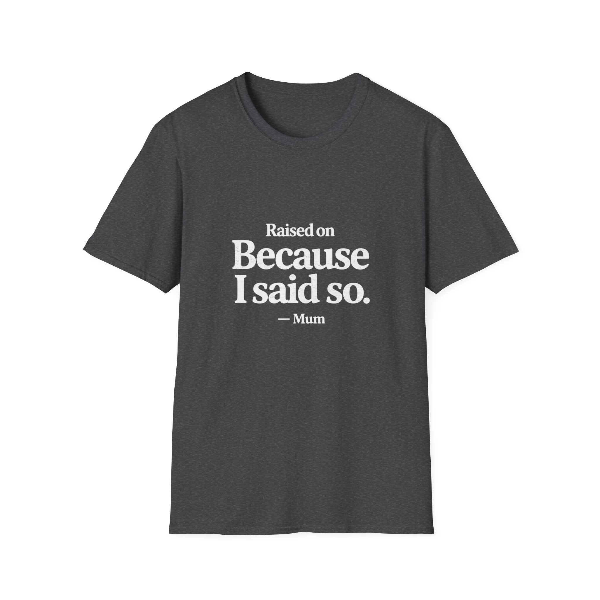 Because I Said So. T-Shirt — Funny Mum/Mom Quote Tee, Gift for Moms (Raised On Because I Said So)