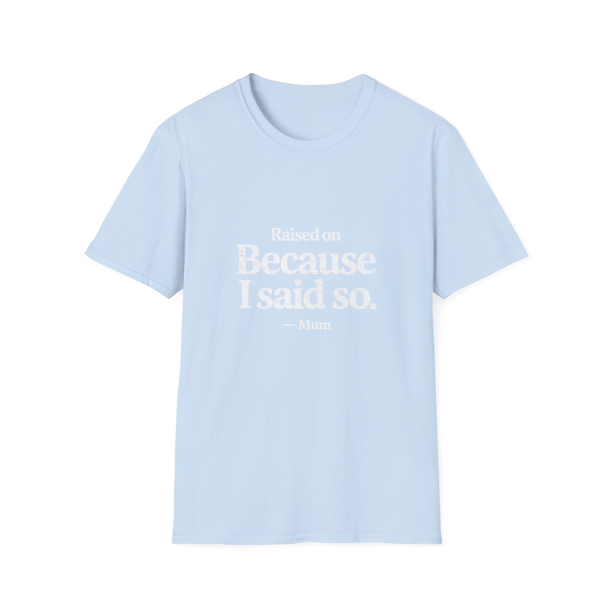 Because I Said So. T-Shirt — Funny Mum/Mom Quote Tee, Gift for Moms (Raised On Because I Said So)
