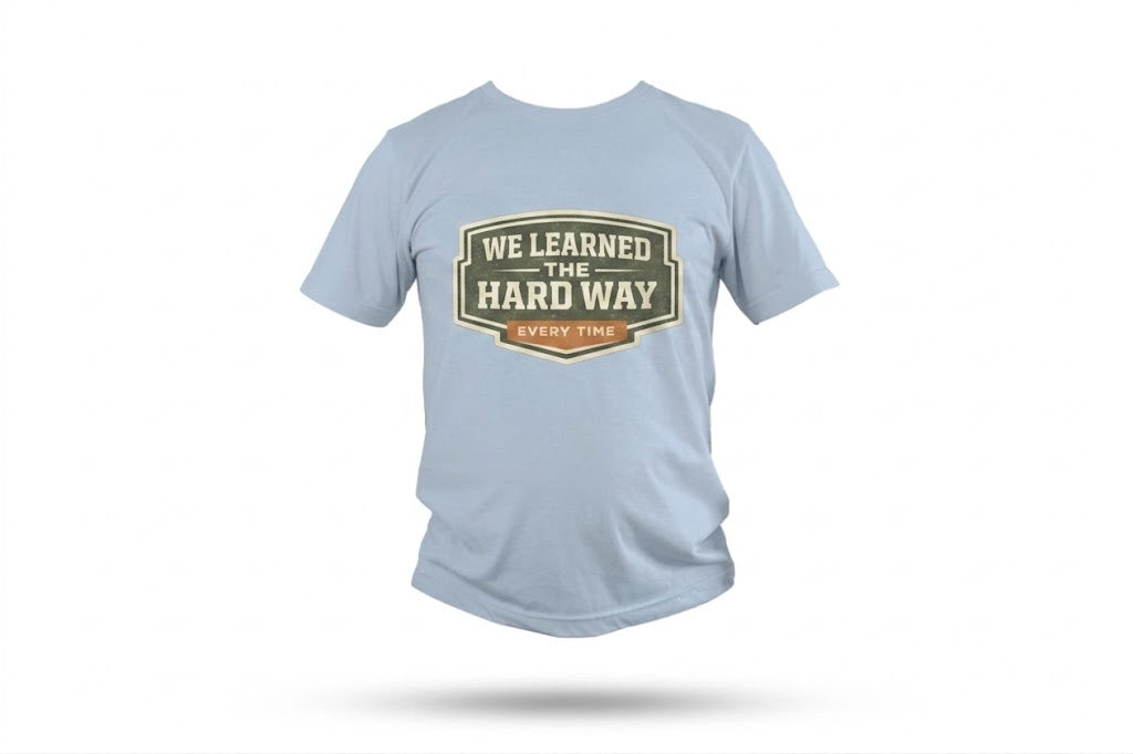 We Learned The Hard Way Every Time T-Shirt